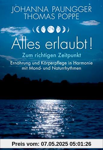 Alles erlaubt!: Zum richtigen Zeitpunkt  - Ernährung und Körperpflege in Harmonie mit Mond- und Naturrhythmen