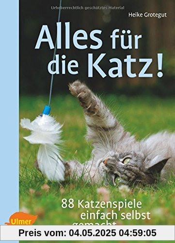 Alles für die Katz!: 88 Katzenspiele einfach selbst gemacht