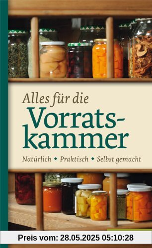Alles für die Vorratskammer. Natürlich. Praktisch. Selbst gemacht Alles für die Vorratskammer. Natürlich. Praktisch. Selbst gemacht