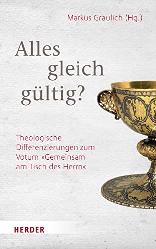 Alles gleich-gültig?: Theologische Differenzierungen zum Votum „Gemeinsam am Tisch des Herrn" von VERLAG HERDER GMBH