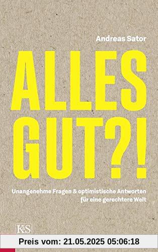 Alles gut?!: Unangenehme Fragen & optimistische Antworten für eine gerechtere Welt