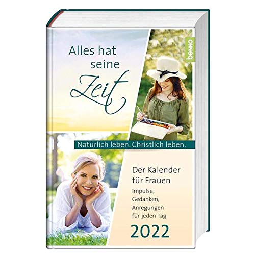 Alles hat seine Zeit 2022: Der Kalender für Frauen - Natürlich leben. Christlich leben.. Impulse, Gedanken, Anregungen für jeden Tag von St. Benno Verlag GmbH