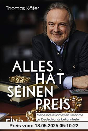 Alles hat seinen Preis: Meine interessantesten Erlebnisse als Deutschlands bekanntester Pfandleiher und Superhändler