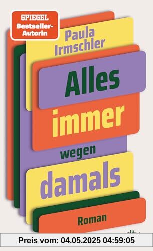 Alles immer wegen damals: Roman | »Ein liebevoll tragikomischer und geerdeter Familienroman.« Der Tagesspiegel Alles immer wegen damals: Roman | »Ein liebevoll tragikomischer und geerdeter Familienroman.« Der Tagesspiegel