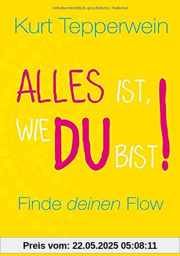 Alles ist, wie du bist!: Finde deinen Flow