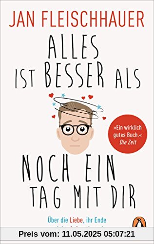 Alles ist besser als noch ein Tag mit dir: Über die Liebe, ihr Ende und das Leben danach