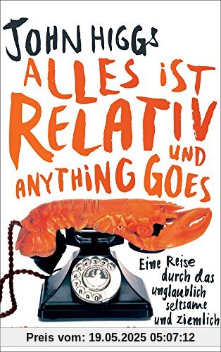 Alles ist relativ und anything goes: Eine Reise durch das unglaublich seltsame und ziemlich wahnsinnige 20. Jahrhundert Alles ist relativ und anything goes: Eine Reise durch das unglaublich seltsame und ziemlich wahnsinnige 20. Jahrhundert