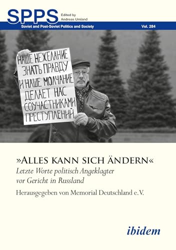 »Alles kann sich ändern«: Letzte Worte politisch Angeklagter vor Gericht in Russland (Soviet and Post-Soviet Politics and Society) von ibidem