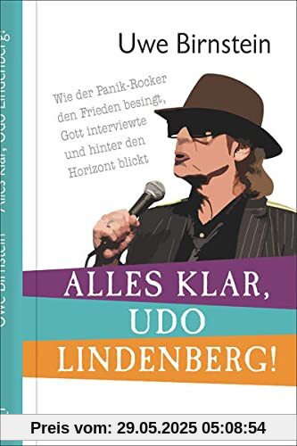 Alles klar, Udo Lindenberg!: Wie der Panik-Rocker den Frieden besingt, Gott interviewte und hinter den Horizont blickt (Biografien)