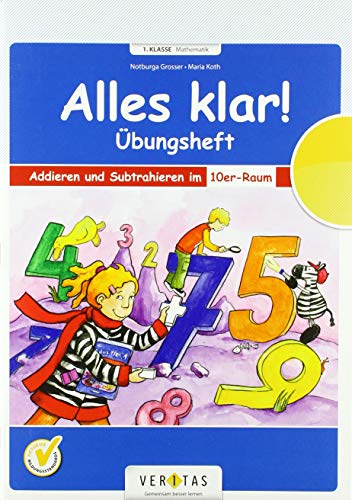 Alles klar! (Veritas) - 1. Schuljahr: Übungsheft Addieren und Subtrahieren im 10er-Raum - Für die Schule und zu Hause