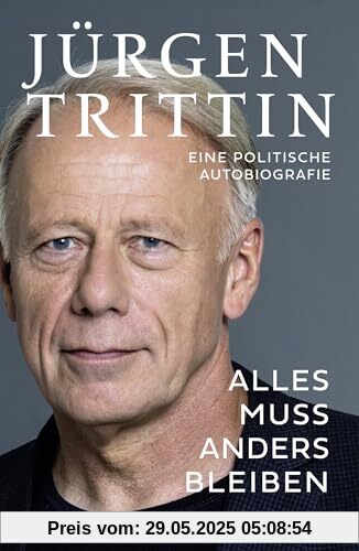Alles muss anders bleiben: Eine politische Autobiografie | Der Grünen-Politiker über ein halbes Jahrhundert deutsche Politik Alles muss anders bleiben: Eine politische Autobiografie | Der Grünen-Politiker über ein halbes Jahrhundert deutsche Politik