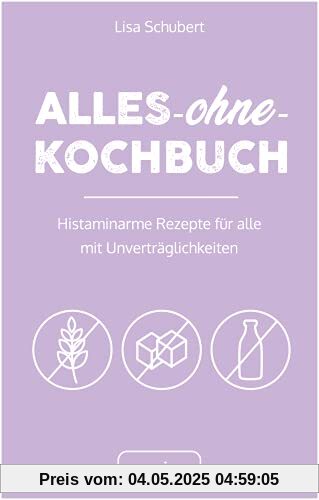 Alles-ohne-Kochbuch: Histaminarme Rezepte für alle mit Unverträglichkeiten (Histaminarme Ernährung bei Histaminintoleranz und Histaminunverträglichkeit – alles in einem Kochbuch)