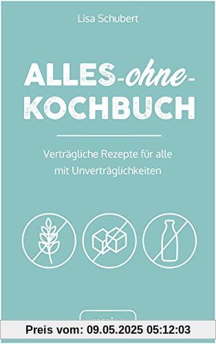 Alles-ohne-Kochbuch: Verträgliche Rezepte für alle mit Unverträglichkeiten (Darmfreundlich kochen: Paleo, Low Carb, Candida, glutenfrei, zuckerfrei, laktosefrei – alles in einem Kochbuch)