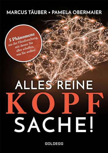 Alles reine Kopfsache: 5 Phänomene aus der Hirnforschung, mit denen Sie alles schaffen, was Sie wollen!