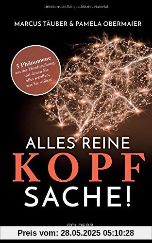 Alles reine Kopfsache: 5 Phänomene aus der Hirnforschung, mit denen Sie alles schaffen, was Sie wollen!