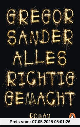 Alles richtig gemacht: Roman. »Eines dieser Bücher, von denen man sich wünscht, sie mögen gar nicht enden.« (Bayerischer Rundfunk, B5 aktuell, Sabine Zaplin)