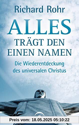 Alles trägt den einen Namen: Die Wiederentdeckung des universalen Christus