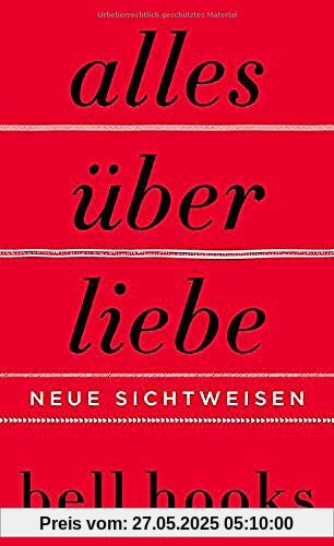 Alles über Liebe - Neue Sichtweisen: Neue Sichtweisen Alles über Liebe - Neue Sichtweisen: Neue Sichtweisen