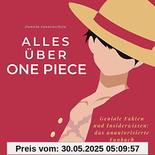 Alles über One Piece: Geniale Fakten und Insiderwissen: das unautorisierte Fanbuch