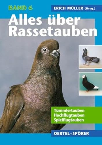 Alles über Rassetauben, Bd. 6, Tümmlertauben, Hochflugtauben, Spielflugtauben von Oertel Und Spoerer GmbH