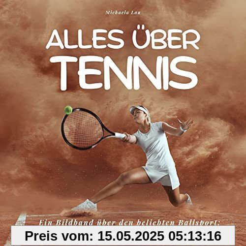 Alles über Tennis: Ein Bildband über den beliebten Ballsport: Geniale Fakten und Insiderwissen