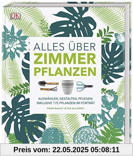 Alles über Zimmerpflanzen: Auswählen, gestalten, pflegen: Inklusive 175 Pflanzen im Porträt