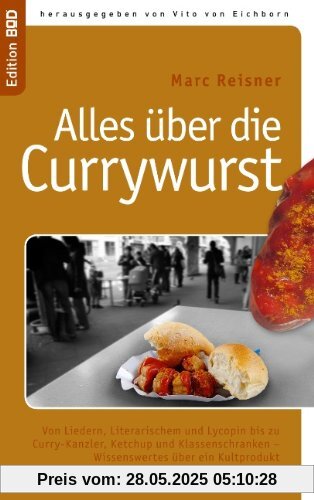 Alles über die Currywurst: Von Liedern, Literarischem und Lycopin bis zu Curry-Kanzler, Ketchup und Klassenschranken - Wissenswertes über ein Kultprodukt Alles über die Currywurst: Von Liedern, Literarischem und Lycopin bis zu Curry-Kanzler, Ketchup und Klassenschranken - Wissenswertes über ein Kultprodukt
