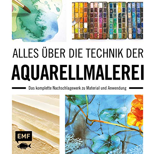 Alles über die Technik der Aquarellmalerei: Das komplette Nachschlagewerk zu Material und Anwendung