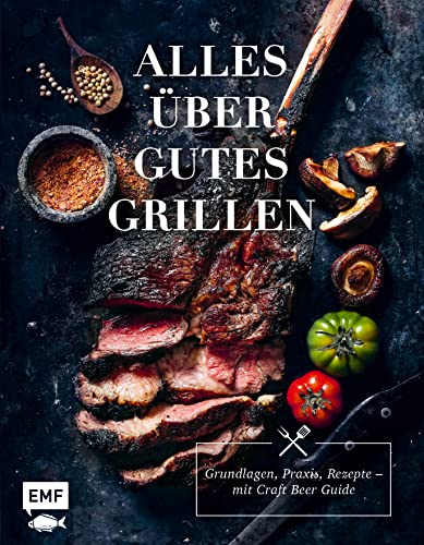 Alles über gutes Grillen: Grundlagen, Praxis, Rezepte – mit Craft Beer Guide von Edition Michael Fischer / EMF Verlag