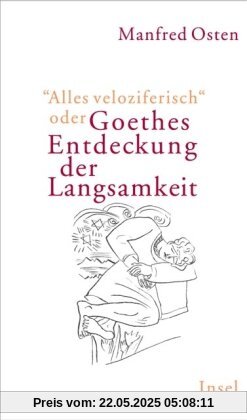 »Alles veloziferisch« oder Goethes Entdeckung der Langsamkeit: Zur Modernität eines Klassikers im 21. Jahrhundert »Alles veloziferisch« oder Goethes Entdeckung der Langsamkeit: Zur Modernität eines Klassikers im 21. Jahrhundert