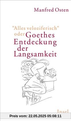 »Alles veloziferisch« oder Goethes Entdeckung der Langsamkeit: Zur Modernität eines Klassikers im 21. Jahrhundert