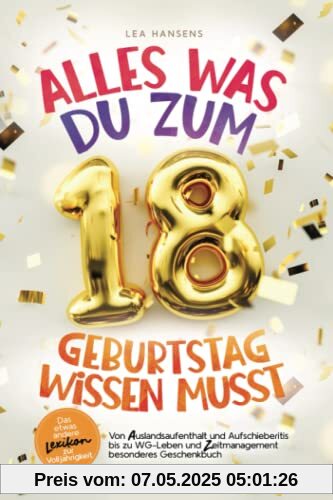 Alles was du zum 18. Geburtstag wissen musst: Das etwas andere Lexikon zur Volljährigkeit –Von Auslandsaufenthalt und Aufschieberitis bis zu WG-Leben und Zeitmanagement – besonderes Geschenkbuch