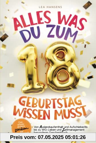 Alles was du zum 18. Geburtstag wissen musst: Das etwas andere Lexikon zur Volljährigkeit –Von Auslandsaufenthalt und Aufschieberitis bis zu WG-Leben und Zeitmanagement – besonderes Geschenkbuch Alles was du zum 18. Geburtstag wissen musst: Das etwas andere Lexikon zur Volljährigkeit –Von Auslandsaufenthalt und Aufschieberitis bis zu WG-Leben und Zeitmanagement – besonderes Geschenkbuch