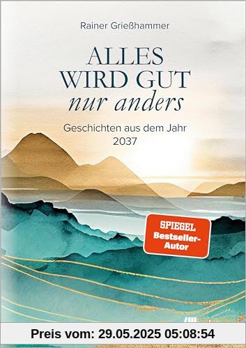 Alles wird gut – nur anders: Geschichten aus dem Jahr 2037 Alles wird gut – nur anders: Geschichten aus dem Jahr 2037