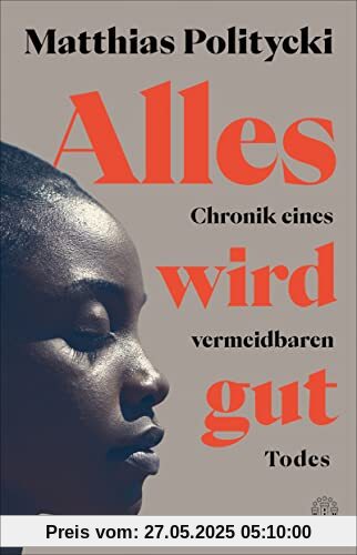 Alles wird gut: Chronik eines vermeidbaren Todes Alles wird gut: Chronik eines vermeidbaren Todes