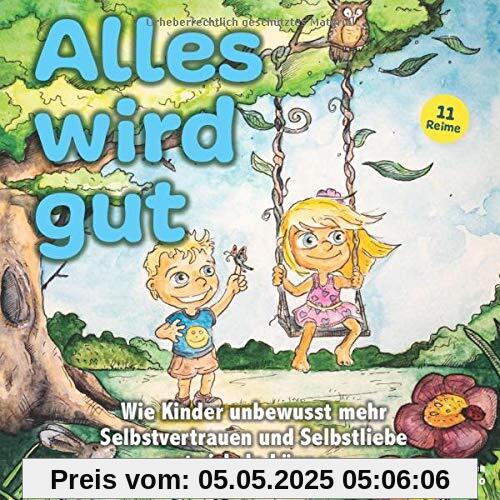 Alles wird gut: Wie Kinder unbewusst mehr Selbstvertrauen und Selbstliebe entwickeln können. Affirmationsreime für Kinder (18+ Monate)