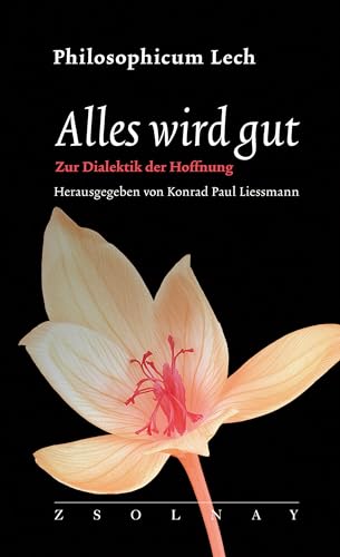 Alles wird gut: Zur Dialektik der Hoffnung (Philosophicum Lech 26)