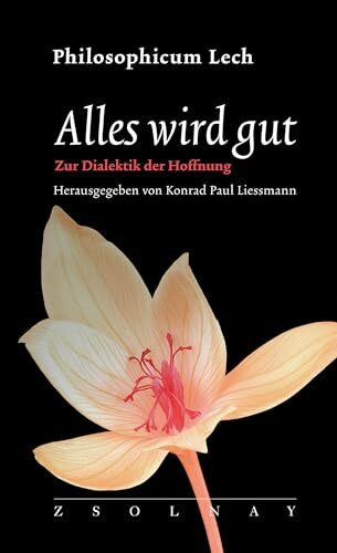 Alles wird gut: Zur Dialektik der Hoffnung (Philosophicum Lech 26)