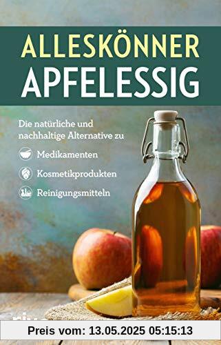 Alleskönner Apfelessig: Die natürliche Alternative zu Medikamenten, Kosmetikprodukten und Reinigungsmitteln Alleskönner Apfelessig: Die natürliche Alternative zu Medikamenten, Kosmetikprodukten und Reinigungsmitteln