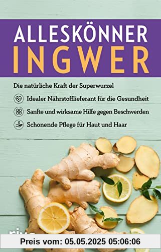 Alleskönner Ingwer: Die natürliche Kraft der Superwurzel: Idealer Nährstofflieferant für die Gesundheit. Sanfte und wirksame Hilfe gegen Beschwerden. Schonende Pflege für Haut und Haar