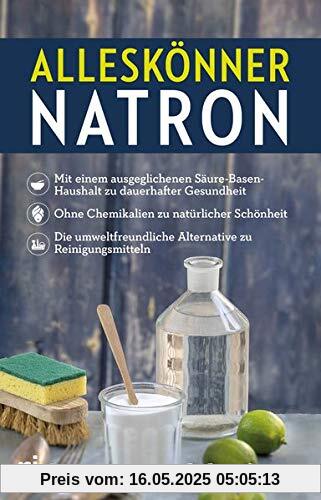 Alleskönner Natron: + mit einem ausgeglichenen Säure-Basen-Haushalt zu dauerhafter Gesundheit + ohne Chemikalien zu natürlicher Schönheit + die umweltfreundliche Alternative zu Reinigungsmitteln Alleskönner Natron: + mit einem ausgeglichenen Säure-Basen-Haushalt zu dauerhafter Gesundheit + ohne Chemikalien zu natürlicher Schönheit + die umweltfreundliche Alternative zu Reinigungsmitteln