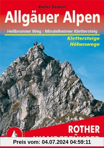 Allgäuer Alpen: Höhenwege und Klettersteige. Sechs ausgewählte Durchquerungen in den Allgäuer Alpen mit insgesamt 40 Tagesetappen. Mit Heilbronner Höhenweg, Mindelheimer und Hindelanger Klettersteig