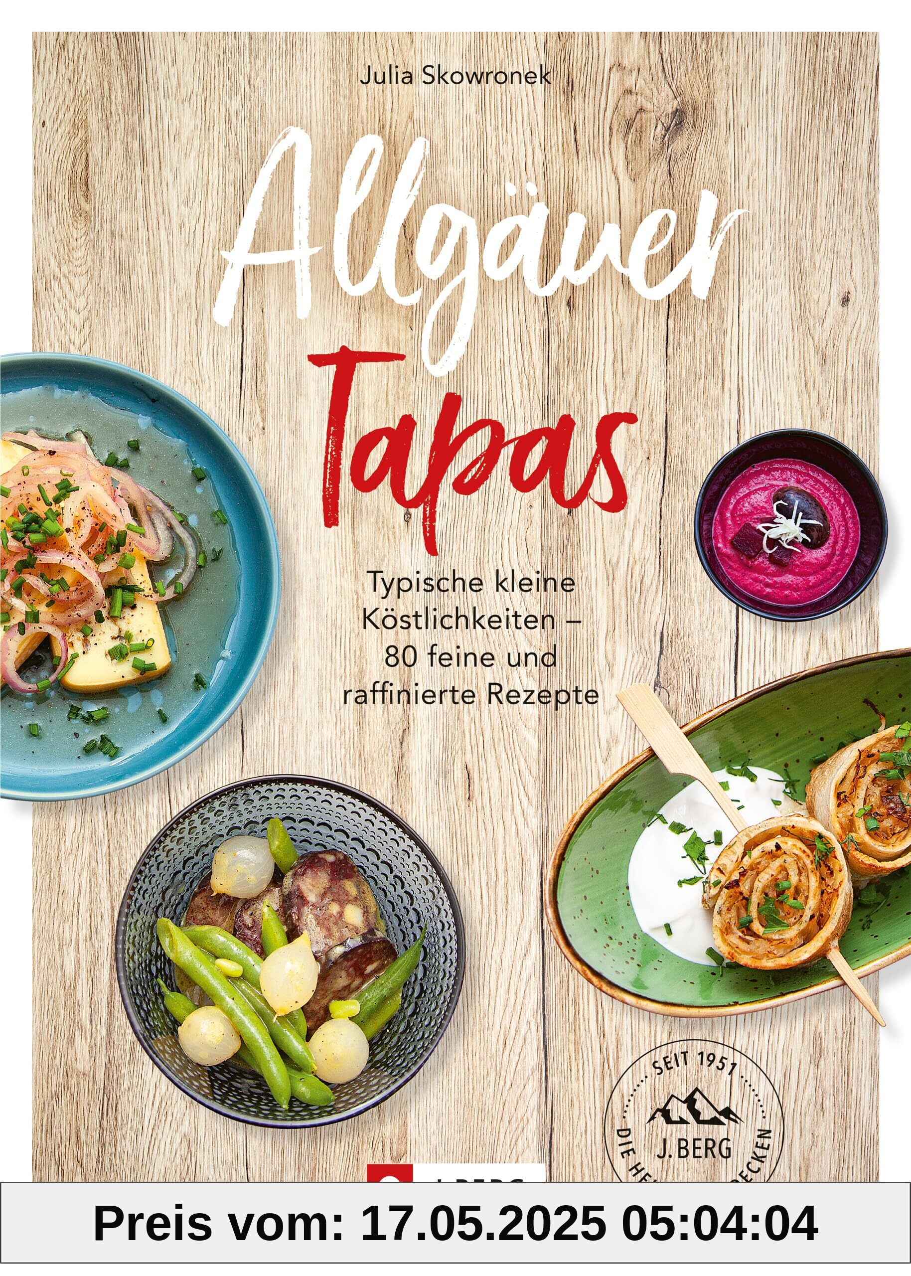 Allgäuer Tapas: Typische kleine Köstlichkeiten - 80 feine und raffinierte Rezepte