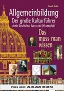 Allgemeinbildung - Der große Kulturführer durch Geschichte, Kunst und Wissenschaft: Das muss man wissen