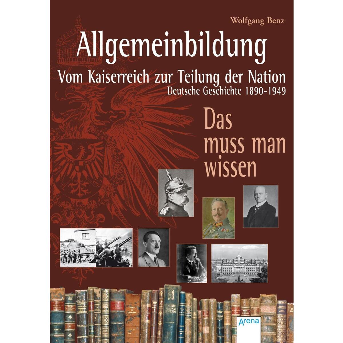 Allgemeinbildung. Vom Kaiserreich zur Teilung der Nation Allgemeinbildung. Vom Kaiserreich zur Teilung der Nation von Arena Verlag GmbH