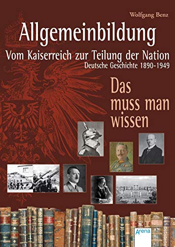 Allgemeinbildung. Vom Kaiserreich zur Teilung der Nation: Deutsche Geschichte von 1890 bis 1949 von Arena Verlag GmbH