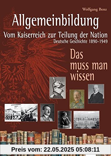 Allgemeinbildung. Vom Kaiserreich zur Teilung der Nation: Deutsche Geschichte von 1890 bis 1949 Allgemeinbildung. Vom Kaiserreich zur Teilung der Nation: Deutsche Geschichte von 1890 bis 1949