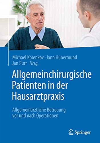 Allgemeinchirurgische Patienten in der Hausarztpraxis: Allgemeinärztliche Betreuung vor und nach Operationen Allgemeinchirurgische Patienten in der Hausarztpraxis: Allgemeinärztliche Betreuung vor und nach Operationen von Springer