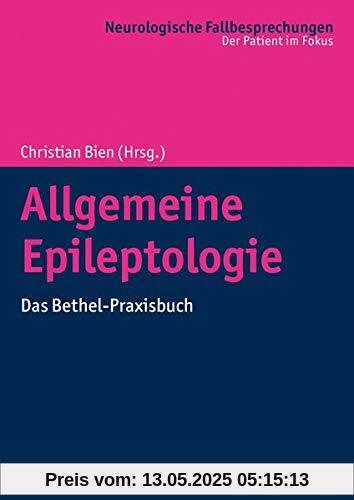 Allgemeine Epileptologie: Das Bethel-Praxisbuch (Neurologische Fallbesprechungen: Der Patient im Fokus)