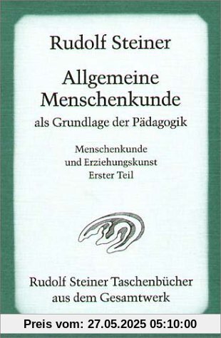 Allgemeine Menschenkunde als Grundlage der Pädagogik: Vierzehn Vorträge, gehalten in Stuttgart vom 21. August bis 5. September 1919, und eine ... Menschenkunde und Erziehungskunst Teil I Allgemeine Menschenkunde als Grundlage der Pädagogik: Vierzehn Vorträge, gehalten in Stuttgart vom 21. August bis 5. September 1919, und eine ... Menschenkunde und Erziehungskunst Teil I